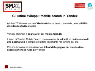 1 SMXL MILAN 2016
Gli ultimi sviluppi: mobile search in Yandex
A inizio 2016 viene lanciato Vladivostok che tiene conto de...