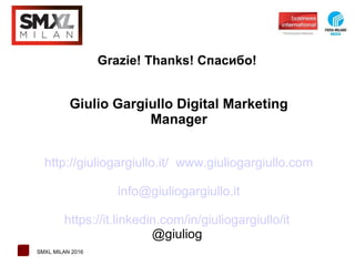 1 SMXL MILAN 2016
Grazie! Thanks! Спасибо!
Giulio Gargiullo Digital Marketing
Manager
http://giuliogargiullo.it/ www.giuli...