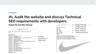 #1. Audit the website and discuss Technical
SEO requirements with developers
Robots file and XML Sitemap
• Disallow
direct...