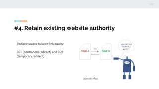 #4. Retain existing website authority
Redirect pages to keep link equity
301 (permanent redirect) and 302
(temporary redir...