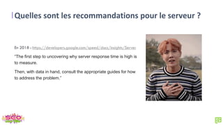 Quelles sont les recommandations pour le serveur ?
En 2018 : https://developers.google.com/speed/docs/insights/Server
“The first step to uncovering why server response time is high is
to measure.
Then, with data in hand, consult the appropriate guides for how
to address the problem.”
 