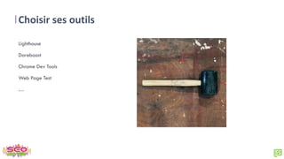 Choisir ses outils
Lighthouse
Dareboost
Chrome Dev Tools
Web Page Test
…
 