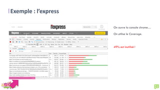 Exemple : l’express
On ouvre la console chrome…
On utilise le Coverage.
49% est inutilisé !
 