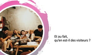 Et au fait,
qu’en est-il des visiteurs ?
 