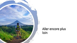 Aller encore plus
loin
 