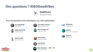 Des questions ? #SEOGoodVibes
Pour les questions très techniques, il y a des spécialistes :
 