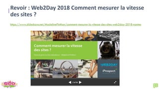 Revoir : Web2Day 2018 Comment mesurer la vitesse
des sites ?
https://www.slideshare.net/MadelinePinthon/comment-mesurer-la-vitesse-des-sites-web2day-2018-nantes
 