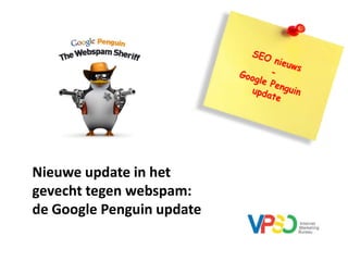 Nieuwe update in het
gevecht tegen webspam:
de Google Penguin update
 