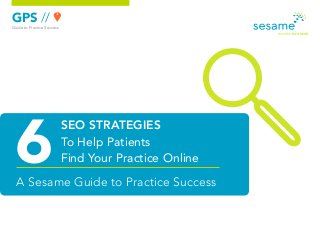 GPS //
Guide to Practice Success

SEO STRATEGIES
To Help Patients
Find Your Practice Online
A Sesame Guide to Practice Success

 