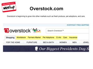 Philadelphia SEO
Overstock.com
Overstock is beginning to grow into other markets such as fresh produce, pet adoptions, and cars.
 