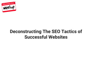 Philadelphia SEO
Deconstructing The SEO Tactics of
Successful Websites
 