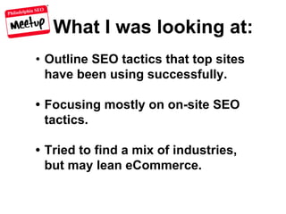 Philadelphia SEO
What I was looking at:
• Outline SEO tactics that top sites
have been using successfully.
• Focusing mostly on on-site SEO
tactics.
• Tried to find a mix of industries,
but may lean eCommerce.
 