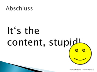 It‘s the
content, stupid!

             Thomas Matterne - www.matterne.eu
 