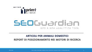 ARTICOLI PER ANIMALI DOMESTICI
REPORT DI POSIZIONAMENTO NEI MOTORI DI RICERCA
109/11/2016 IT011-ARTICOLI PER ANIMALI DOMESTICI ITALIA| REPORT SEO E SEM DEL SETTORE | IT.SEOGUARDIAN.COM |
 