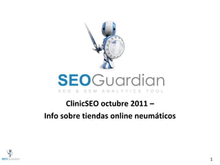 ClinicSEO octubre 2011 –
Info sobre tiendas online neumáticos



                                       1
 
