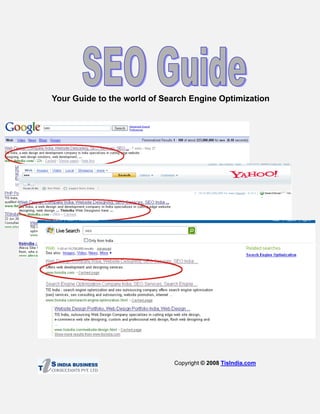 Your Guide to the world of Search Engine Optimization




                             Copyright © 2008 TisIndia.com
 