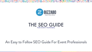 THE SEO GUIDEFOR EVENT PLANNERS
An Easy to Follow SEO Guide For Event Professionals
 