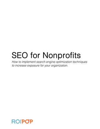 SEO for Nonprofits
How to implement search engine optimization techniques
to increase exposure for your organization.
 