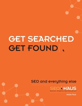 GET SEArCHED
GET FOuND
Media Pack
SEO and everything else
 