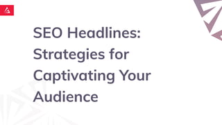 SEO Headlines:
Strategies for
Captivating Your
Audience
 