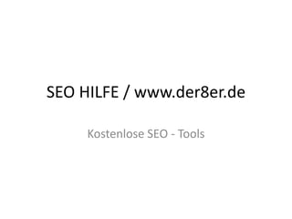 SEO HILFE / www.der8er.de

     Kostenlose SEO - Tools
 