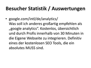Besucher Statistik / Auswertungen
• google.com/intl/de/analytics/
  Was soll ich anderes großartig empfehlen als
  „google...