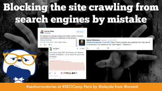 #seohorrorstories at #SEOCamp Paris by @aleyda from @orainti
Blocking the site crawling from
search engines by mistake
#se...