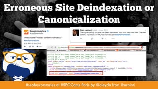 #seohorrorstories at #SEOCamp Paris by @aleyda from @orainti
Erroneous Site Deindexation or
Canonicalization
#seohorrorsto...