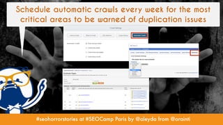 #seohorrorstories at #SEOCamp Paris by @aleyda from @orainti
Schedule automatic crawls every week for the most
critical ar...