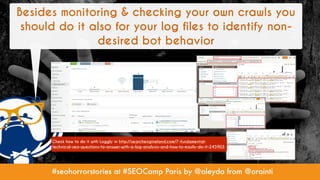 #seohorrorstories at #SEOCamp Paris by @aleyda from @orainti
Besides monitoring & checking your own crawls you
should do i...