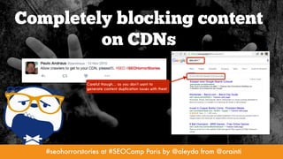 #seohorrorstories at #SEOCamp Paris by @aleyda from @orainti
Completely blocking content
on CDNs
#seohorrorstories at #SEO...