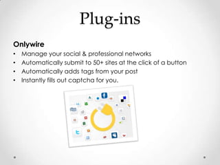 Plug-ins
Onlywire
•   Manage your social & professional networks
•   Automatically submit to 50+ sites at the click of a b...