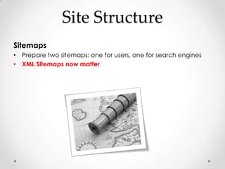 Site Structure
Sitemaps
• Prepare two sitemaps: one for users, one for search engines
• XML Sitemaps now matter
 