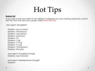 Hot Tips
Robot.txt
If you write a post and add it in two different categories you are creating duplicate content.
Use This...