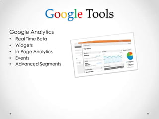 Google Tools
Google Analytics
•   Real Time Beta
•   Widgets
•   In-Page Analytics
•   Events
•   Advanced Segments
 