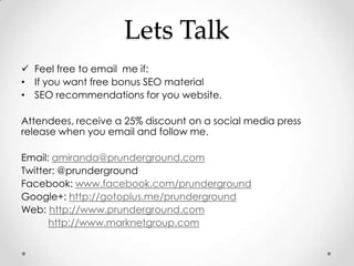 Lets Talk
 Feel free to email me if:
• If you want free bonus SEO material
• SEO recommendations for you website.

Attend...