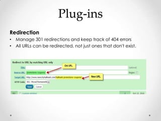 Plug-ins
Redirection
• Manage 301 redirections and keep track of 404 errors
• All URLs can be redirected, not just ones th...