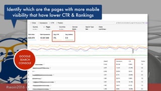 #seoin2016 at #digitalerosa in rimini by @aleyda from @orainti
GOOGLE
SEARCH
CONSOLE
Identify which are the pages with mor...