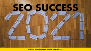#seo2021 by @aleyda from @orainti for #IWES2021
SEO SUCCESS
#seo2021 by @aleyda from @orainti for #IWES2021
 