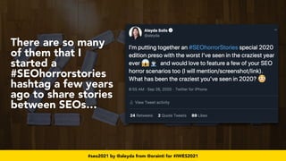 #seo2021 by @aleyda from @orainti for #IWES2021
There are so many
of them that I
started a
#SEOhorrorstories
hashtag a few...