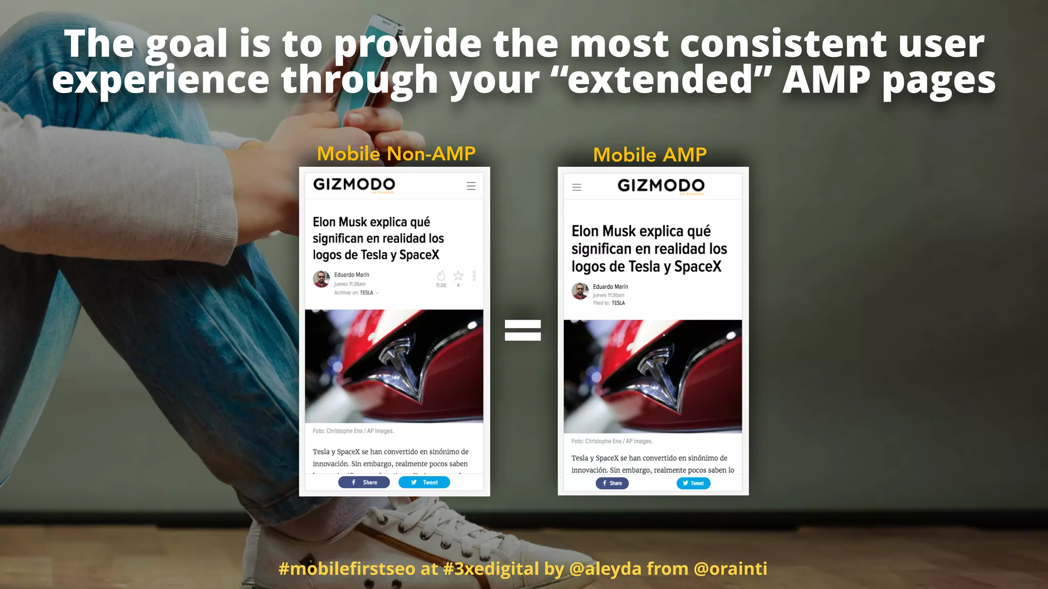 #mobileﬁrstseo at #3xedigital by @aleyda from @orainti
Mobile Non-AMP Mobile AMP
=
The goal is to provide the most consistent user
experience through your “extended” AMP pages
 