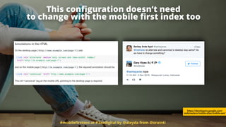 #mobileﬁrstseo at #3xedigital by @aleyda from @orainti
This conﬁguration doesn’t need  
to change with the mobile ﬁrst index too
https://developers.google.com/
webmasters/mobile-sites/mobile-seo/
 