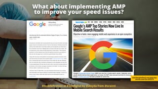 What about implementing AMP  
to improve your speed issues?
#mobileﬁrstseo at #3xedigital by @aleyda from @orainti
searchengineland.com/amp-top-
stories-now-live-243314
 