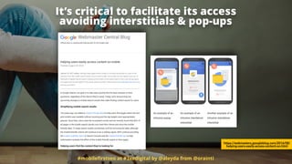 #mobileﬁrstseo at #3xedigital by @aleyda from @orainti
https://webmasters.googleblog.com/2016/08/
helping-users-easily-access-content-on.html
It’s critical to facilitate its access  
avoiding interstitials & pop-ups
 