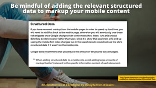 #mobileﬁrstseo at #3xedigital by @aleyda from @orainti
Be mindful of adding the relevant structured
data to markup your mobile content
http://www.thesempost.com/details-googles-
mobile-first-indexing-change/#Structured_Data
 