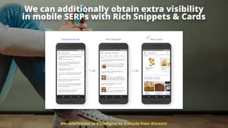 #mobileﬁrstseo at #3xedigital by @aleyda from @orainti
We can additionally obtain extra visibility  
in mobile SERPs with Rich Snippets & Cards
 