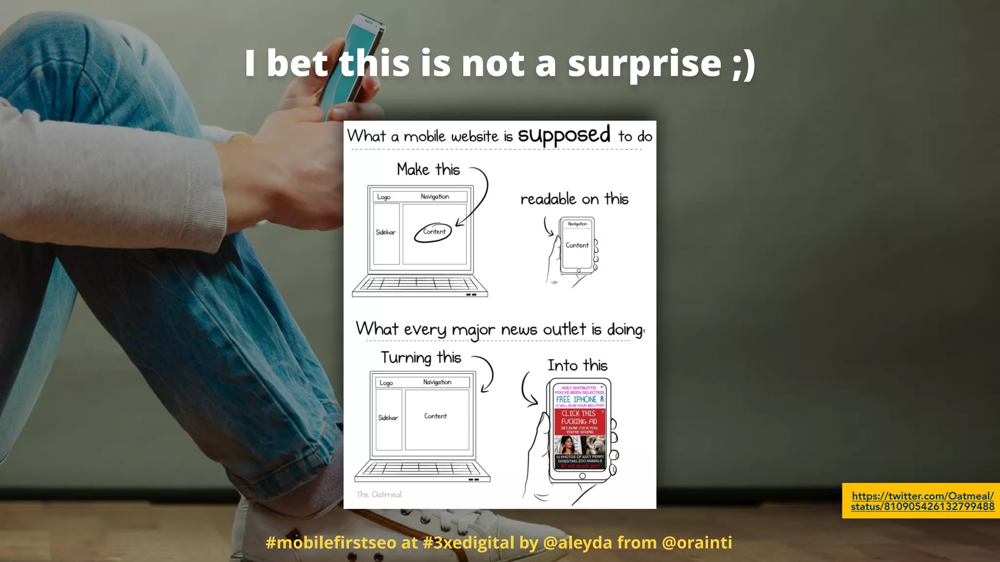 I bet this is not a surprise ;)
#mobileﬁrstseo at #3xedigital by @aleyda from @orainti
https://twitter.com/Oatmeal/
status/810905426132799488
 