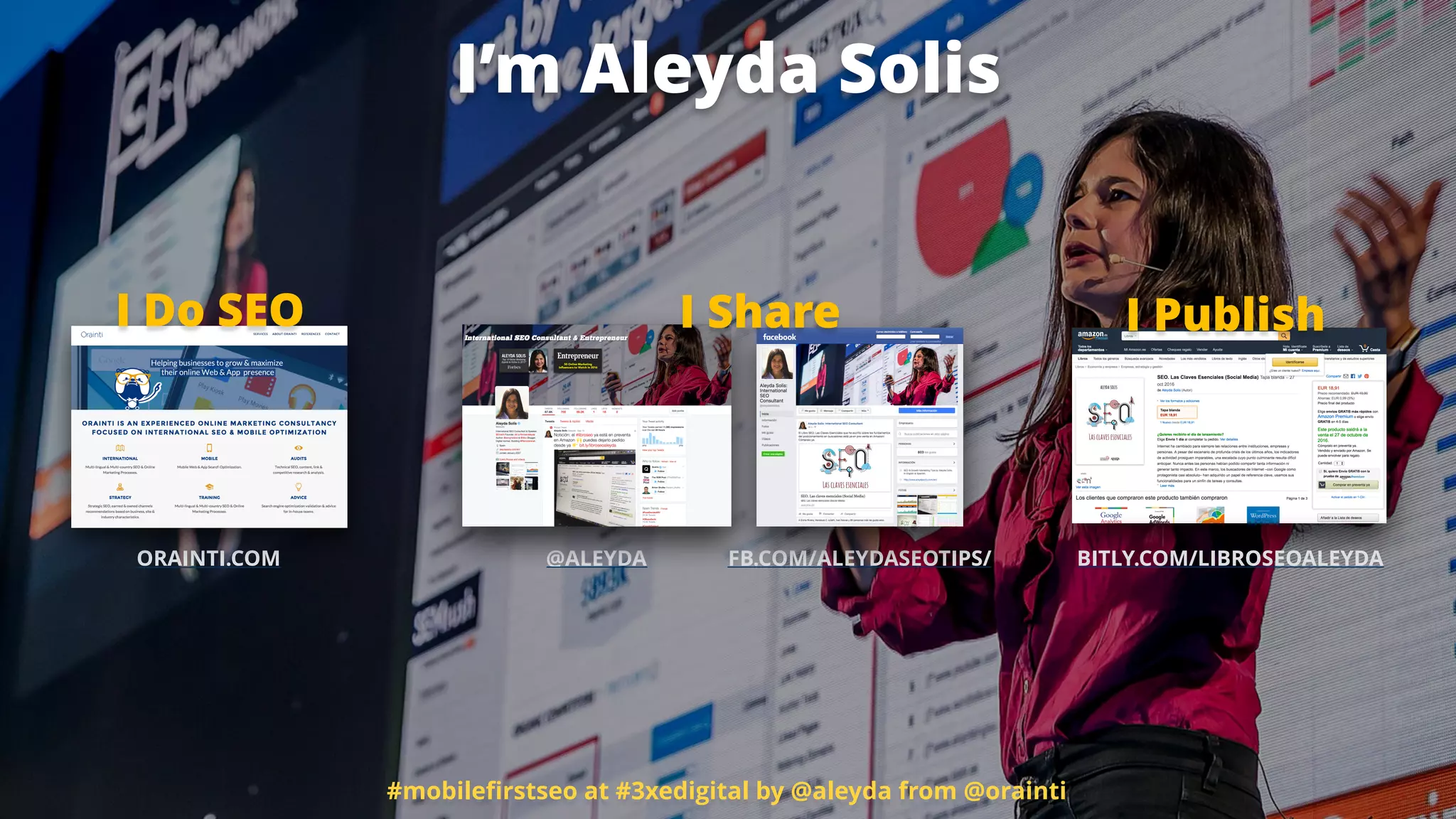 ORAINTI.COM @ALEYDA FB.COM/ALEYDASEOTIPS/
I Do SEO
BITLY.COM/LIBROSEOALEYDA
I PublishI Share
#mobileﬁrstseo at #3xedigital by @aleyda from @orainti
I’m Aleyda Solis
 