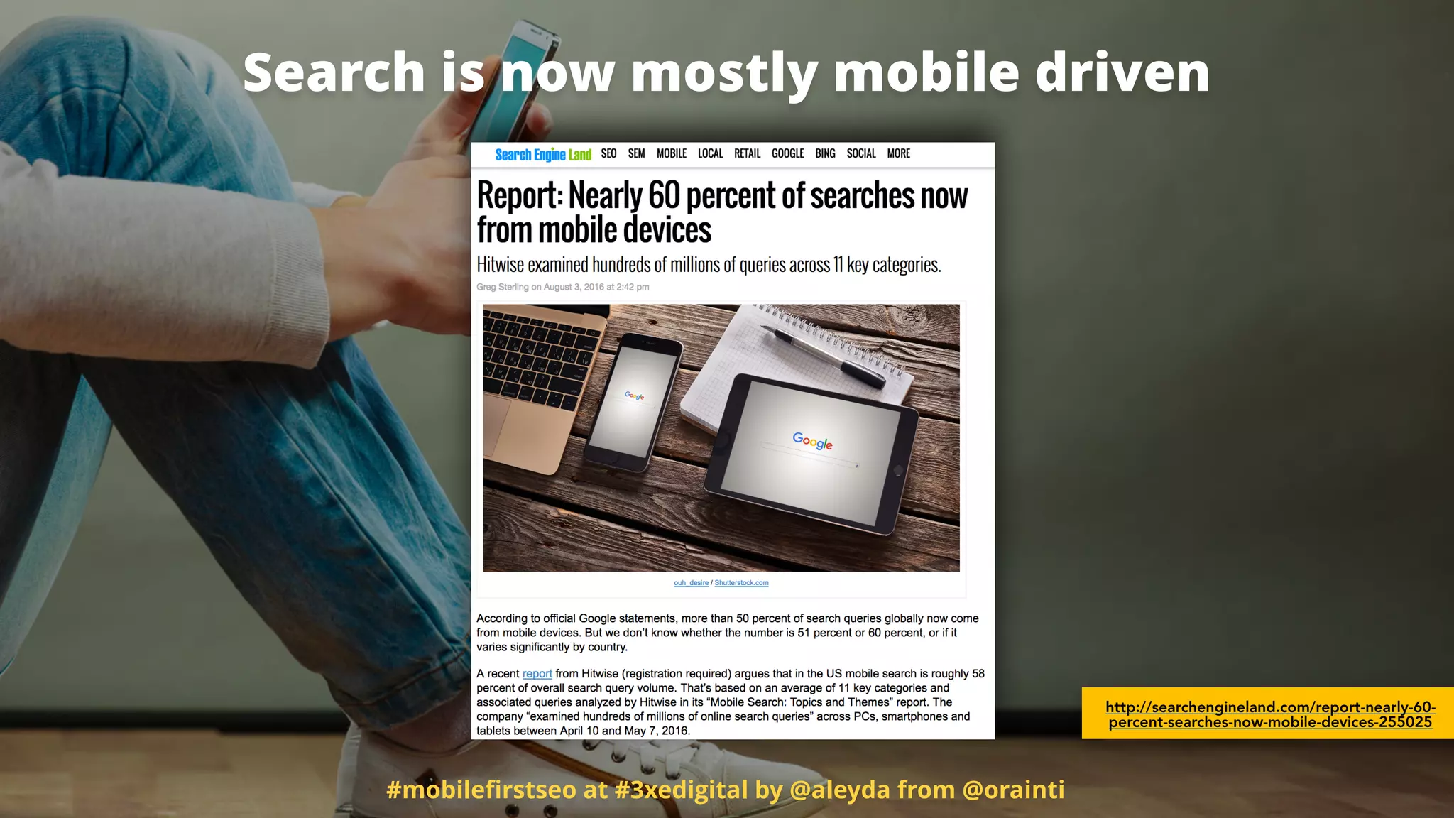 Search is now mostly mobile driven
#mobileﬁrstseo at #3xedigital by @aleyda from @orainti
http://searchengineland.com/report-nearly-60-
percent-searches-now-mobile-devices-255025
 