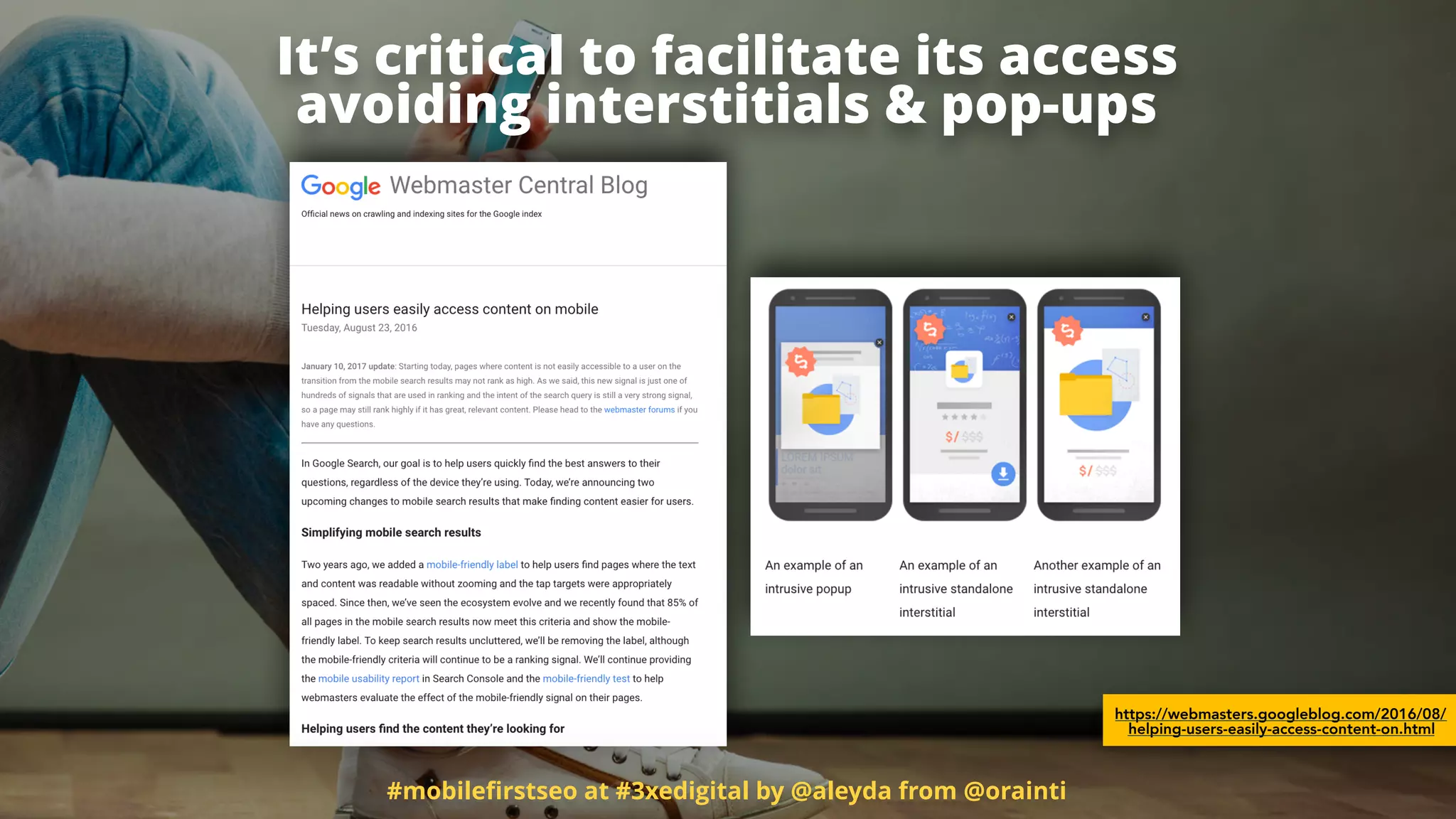 #mobileﬁrstseo at #3xedigital by @aleyda from @orainti
https://webmasters.googleblog.com/2016/08/
helping-users-easily-access-content-on.html
It’s critical to facilitate its access  
avoiding interstitials & pop-ups
 